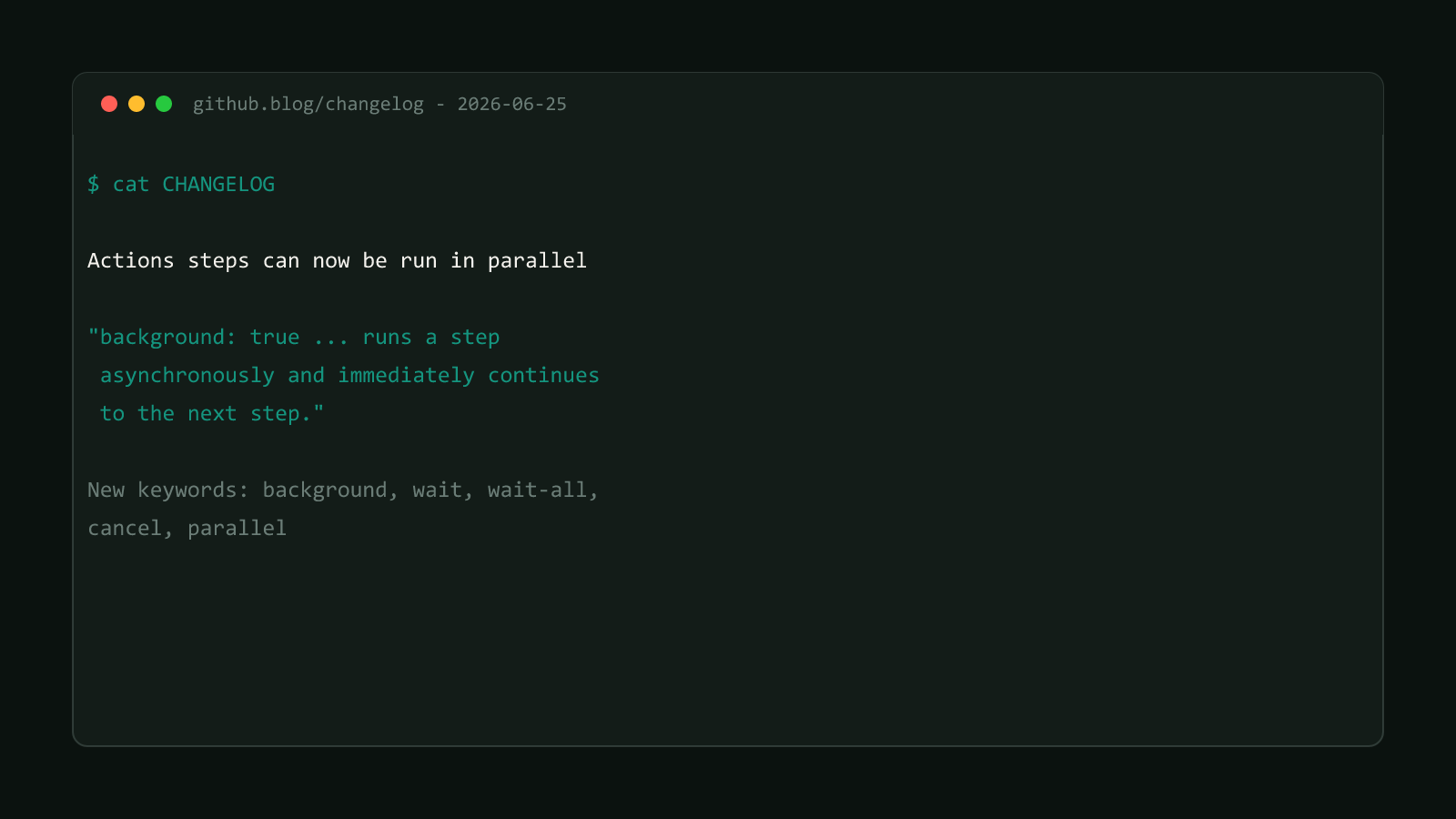 A terminal window showing the verbatim changelog entry for GitHub Actions parallel steps: background: true runs a step asynchronously and immediately continues to the next step