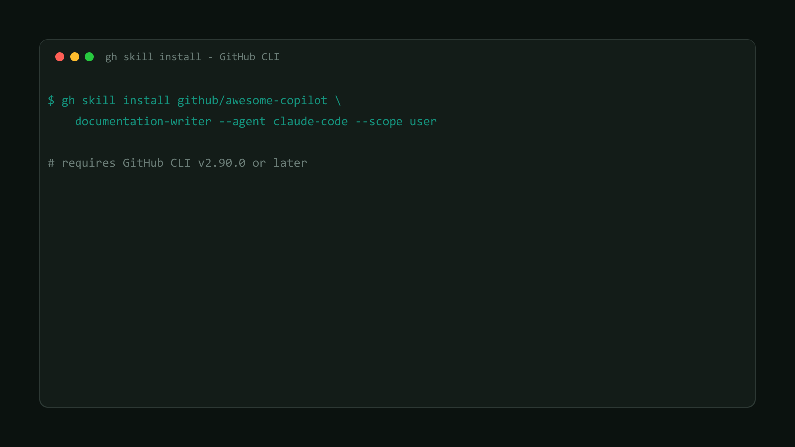 A terminal window running the real command gh skill install github/awesome-copilot documentation-writer --agent claude-code --scope user, with a note that GitHub CLI v2.90.0 or later is required