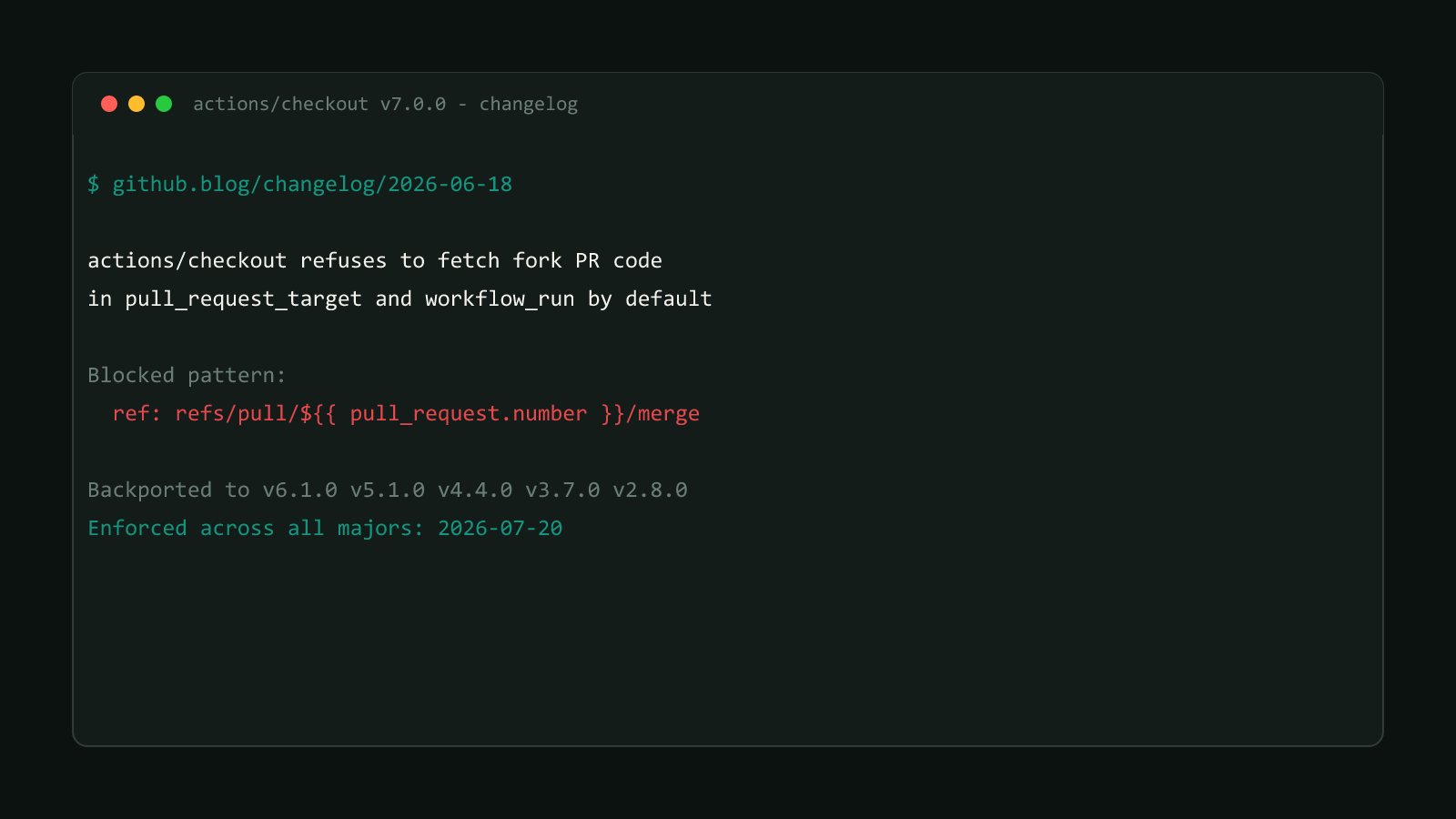 A terminal window showing the actions/checkout v7 changelog entry blocking fork pull request checkouts in pull_request_target and workflow_run workflows