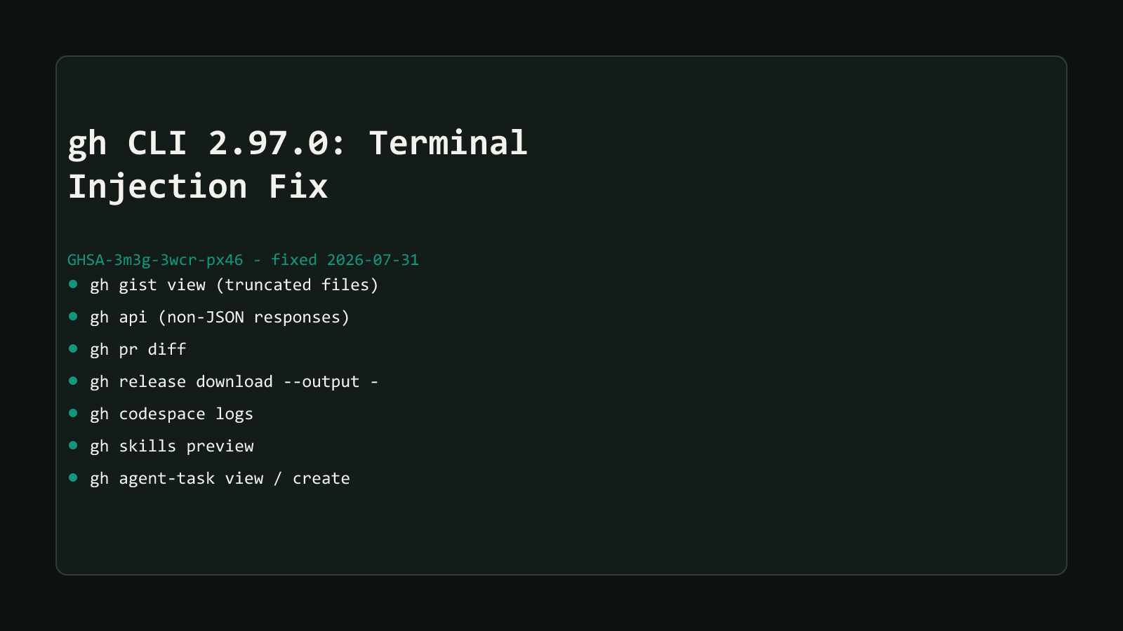 A dark comparison-matrix style cover reading gh CLI 2.97.0: Terminal Injection Fix, badged GHSA-3m3g-3wcr-px46 fixed 2026-07-31, listing the seven affected commands: gh gist view (truncated files), gh api (non-JSON responses), gh pr diff, gh release download --output -, gh codespace logs, gh skills preview, and gh agent-task view / create